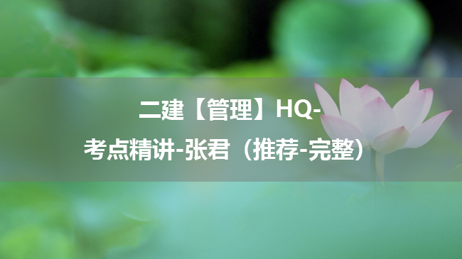张君2025年二级建造师【管理】HQ-考点精讲百度云网盘下载（推荐-完整）